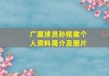 广厦球员孙铭徽个人资料简介及图片