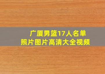 广厦男篮17人名单照片图片高清大全视频