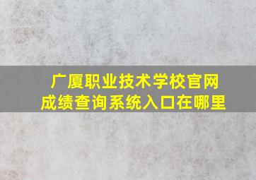 广厦职业技术学校官网成绩查询系统入口在哪里