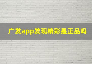 广发app发现精彩是正品吗