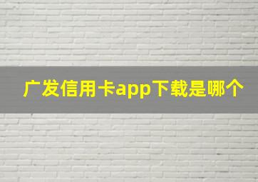 广发信用卡app下载是哪个