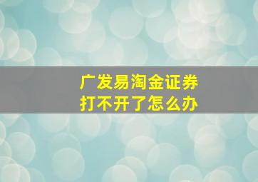 广发易淘金证券打不开了怎么办