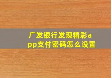 广发银行发现精彩app支付密码怎么设置