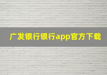 广发银行银行app官方下载