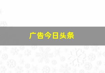 广告今日头条