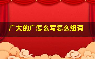 广大的广怎么写怎么组词