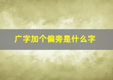 广字加个偏旁是什么字