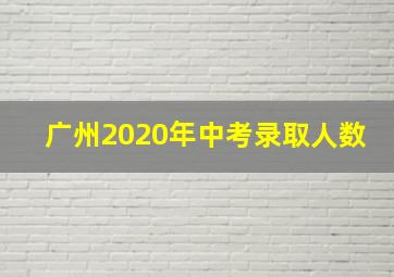 广州2020年中考录取人数