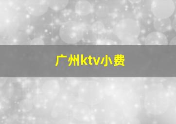 广州ktv小费