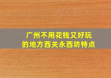 广州不用花钱又好玩的地方西关永西坊特点