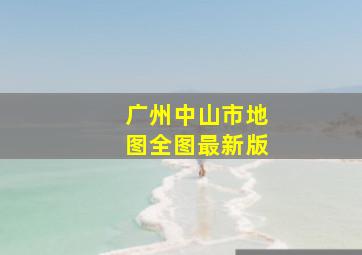 广州中山市地图全图最新版