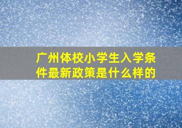 广州体校小学生入学条件最新政策是什么样的