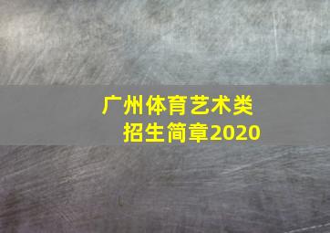 广州体育艺术类招生简章2020