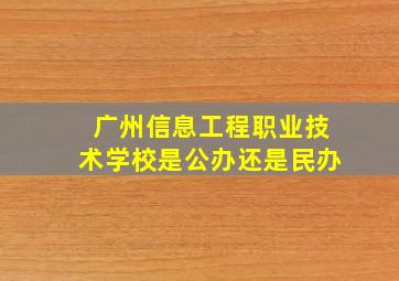 广州信息工程职业技术学校是公办还是民办