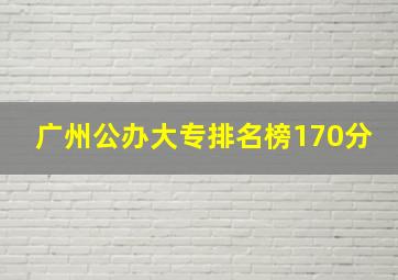 广州公办大专排名榜170分