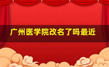 广州医学院改名了吗最近