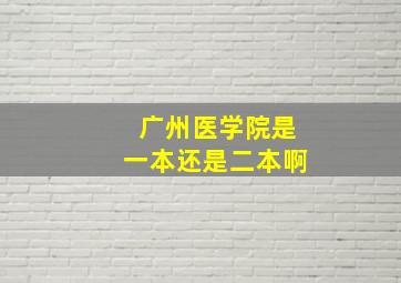 广州医学院是一本还是二本啊