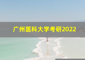 广州医科大学考研2022