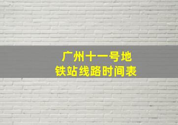 广州十一号地铁站线路时间表