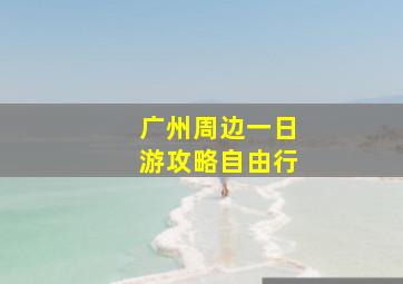 广州周边一日游攻略自由行