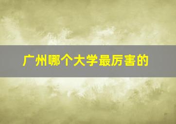 广州哪个大学最厉害的