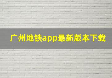 广州地铁app最新版本下载