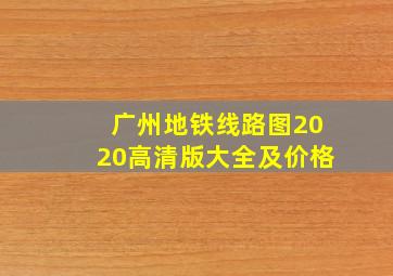 广州地铁线路图2020高清版大全及价格