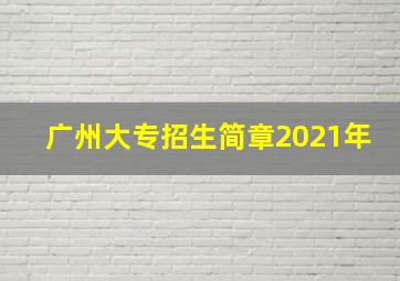 广州大专招生简章2021年