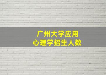 广州大学应用心理学招生人数