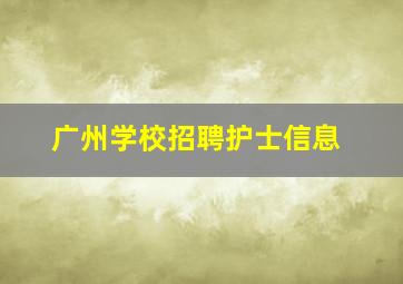 广州学校招聘护士信息