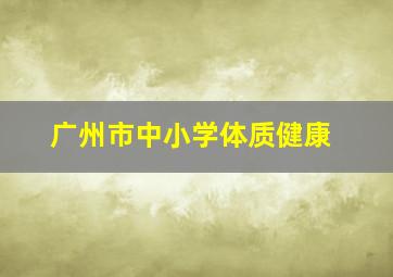 广州市中小学体质健康