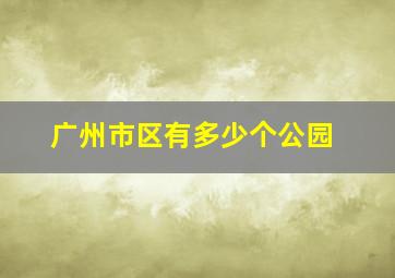 广州市区有多少个公园