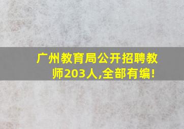 广州教育局公开招聘教师203人,全部有编!