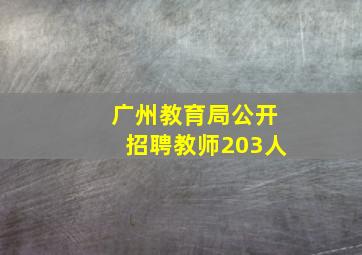 广州教育局公开招聘教师203人