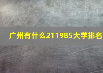 广州有什么211985大学排名