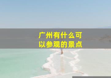 广州有什么可以参观的景点