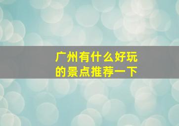 广州有什么好玩的景点推荐一下