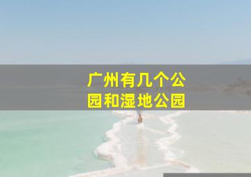 广州有几个公园和湿地公园