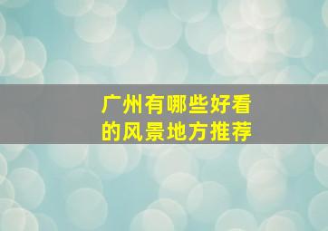 广州有哪些好看的风景地方推荐