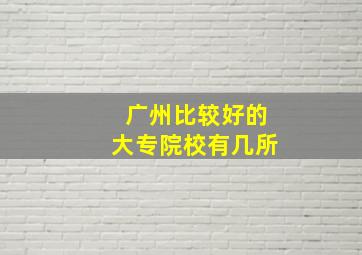 广州比较好的大专院校有几所