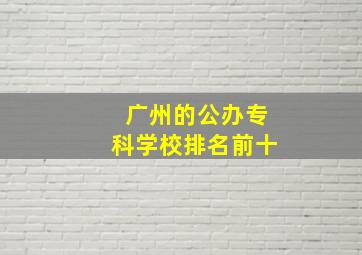 广州的公办专科学校排名前十