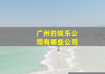 广州的娱乐公司有哪些公司