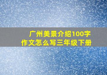 广州美景介绍100字作文怎么写三年级下册