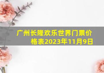 广州长隆欢乐世界门票价格表2023年11月9日