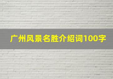 广州风景名胜介绍词100字