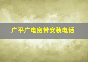 广平广电宽带安装电话