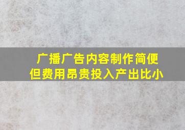 广播广告内容制作简便但费用昂贵投入产出比小