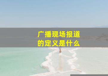 广播现场报道的定义是什么