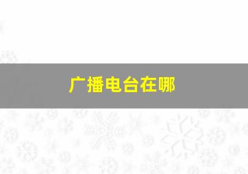 广播电台在哪