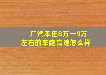 广汽本田8万一9万左右的车跑高速怎么样